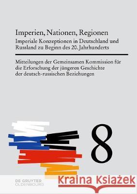 Imperien, Nationen, Regionen: Imperiale Konzeptionen in Deutschland Und Russland Zu Beginn Des 20. Jahrhunderts Wirsching, Andreas 9783110559453