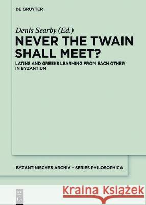 Never the Twain Shall Meet?: Latins and Greeks Learning from Each Other in Byzantium Searby, Denis 9783110559583 de Gruyter
