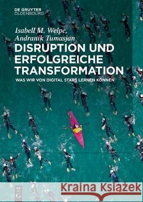 Disruption Und Erfolgreiche Transformation: Was Wir Von Digital Stars Lernen Können Welpe, Isabell M. 9783110559910 Walter de Gruyter