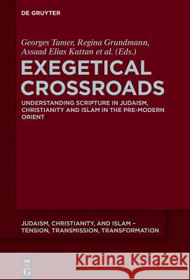Exegetical Crossroads: Understanding Scripture in Judaism, Christianity and Islam in the Pre-Modern Orient Tamer, Georges 9783110561142