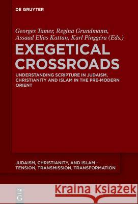 Exegetical Crossroads: Understanding Scripture in Judaism, Christianity and Islam in the Pre-Modern Orient Tamer, Georges 9783110561449