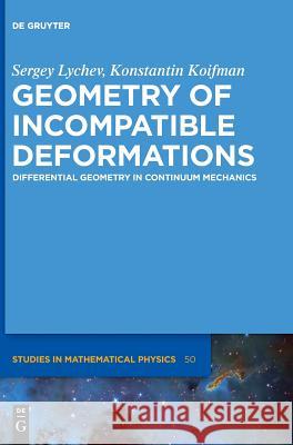 Geometry of Incompatible Deformations: Differential Geometry in Continuum Mechanics Sergey Lychev, Konstantin Koifman 9783110562019 De Gruyter