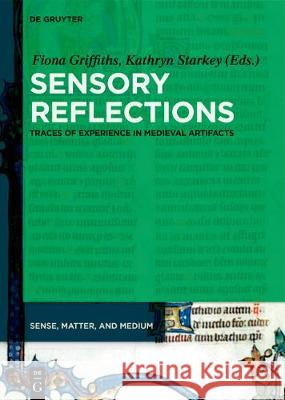 Sensory Reflections: Traces of Experience in Medieval Artifacts Fiona Griffiths, Kathryn Starkey 9783110562347