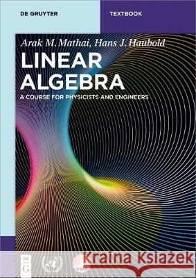 Linear Algebra: A Course for Physicists and Engineers Mathai, Arak M. 9783110562354