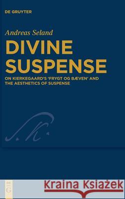 Divine Suspense: On Kierkegaard's 'Frygt Og Bæven' and the Aesthetics of Suspense Seland, Andreas 9783110562651 de Gruyter