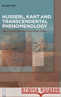 Husserl, Kant and Transcendental Phenomenology Iulian Apostolescu Claudia Serban 9783110562927 de Gruyter