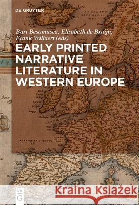 Early Printed Narrative Literature in Western Europe Bart Besamusca Elisabeth d Frank Willaert 9783110563009