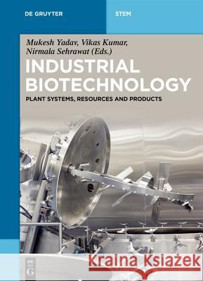 Industrial Biotechnology: Plant Systems, Resources and Products Mukesh Yadav, Vikas Kumar, Nirmala Sehrawat 9783110563306 De Gruyter