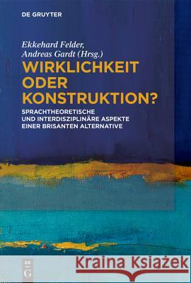 Wirklichkeit oder Konstruktion? Felder, Ekkehard 9783110563429