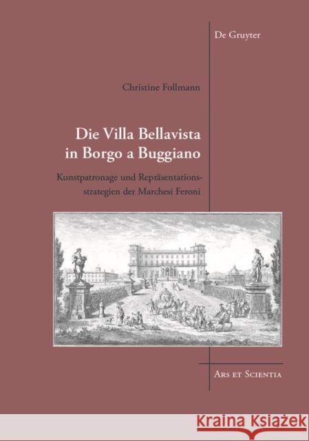 Die Villa Bellavista in Borgo a Buggiano : Kunstpatronage und Repräsentationsstrategien der Marchesi Feroni Christine Follmann   9783110564242 De Gruyter