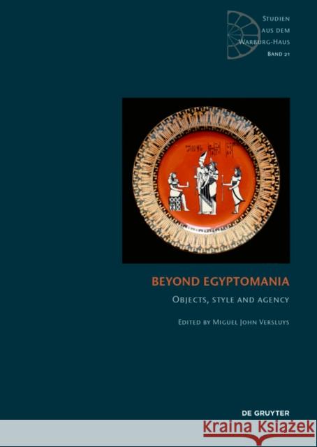 Beyond Egyptomania : Objects, Style and Agency Miguel John Versluys 9783110564259