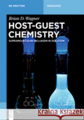 Host–Guest Chemistry: Supramolecular Inclusion in Solution Brian D. Wagner 9783110564365 De Gruyter