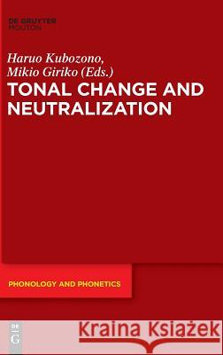 Tonal Change and Neutralization Haruo Kubozono, Mikio Giriko 9783110564600 De Gruyter