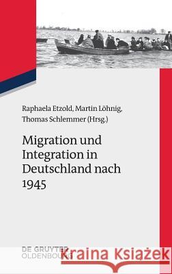 Migration und Integration in Deutschland nach 1945 Raphaela Etzold, Martin Löhnig, Thomas Schlemmer 9783110565584