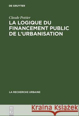 La Logique Du Financement Public de l'Urbanisation Claude Pottier 9783110566215 Walter de Gruyter