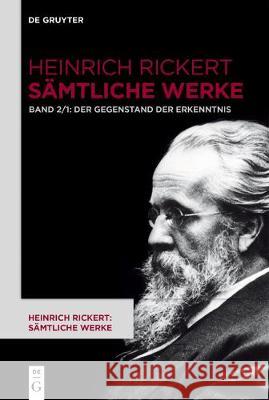 Der Gegenstand der Erkenntnis : Historisch-kritische Ausgabe. Teil 1: 2. Auflage (1904). 1. Auflage durch editorischen Apparat. Teil 2: 6. Auflage (1928). 3. und 4./5. Auflage durch editorischen Appar Heinrich Rickert Rainer a. Bast Rainer a. Bast 9783110566390