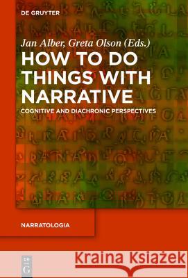 How to Do Things with Narrative: Cognitive and Diachronic Perspectives Birte Christ, Jan Alber, Greta Olson 9783110567816