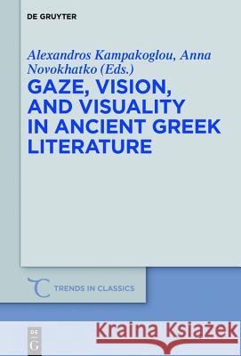 Gaze, Vision, and Visuality in Ancient Greek Literature Alexandros Kampakoglou Anna Novokhatko 9783110568998