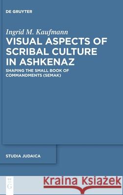Visual Aspects of Scribal Culture in Ashkenaz: Shaping the 'Small Book of Commandments' (Semak) Kaufmann, Ingrid M. 9783110569384 De Gruyter (JL)