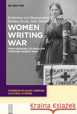 Women Writing War: From German Colonialism Through World War I Hammerstein, Katharina Von 9783110569728 de Gruyter