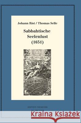 Sabbahtische Seelenlust (1651) Johann Rist, Thomas Selle, Oliver Huck, Esteban Hernández Castelló, Johann Anselm Steiger 9783110569773 De Gruyter