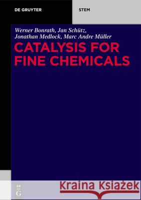 Catalysis for Fine Chemicals Werner Bonrath, Jonathan Medlock, Marc-André Müller, Jan Schütz 9783110571158 De Gruyter