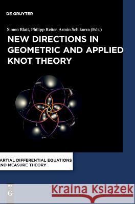 New Directions in Geometric and Applied Knot Theory Philipp Reiter, Simon Blatt, Armin Schikorra 9783110571486