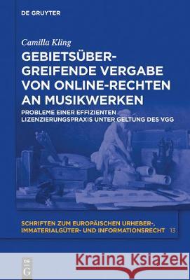 Gebietsübergreifende Vergabe von Online-Rechten an Musikwerken Camilla Kling 9783110572131 De Gruyter