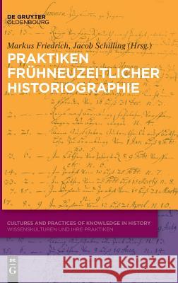 Praktiken frühneuzeitlicher Historiographie Markus Friedrich, Jacob Schilling 9783110572308