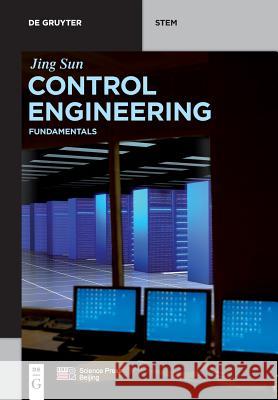 Control Engineering: Fundamentals Jing Sun 9783110573268 De Gruyter