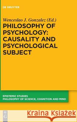 Philosophy of Psychology: Causality and Psychological Subject: New Reflections on James Woodward's Contribution Gonzalez, Wenceslao J. 9783110573930