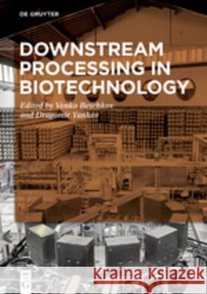 Downstream Processing in Biotechnology Venko N. Beschkov, Dragomir Yankov 9783110573954