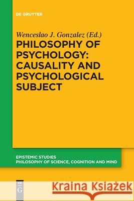 Philosophy of Psychology: Causality and Psychological Subject: New Reflections on James Woodward's Contribution Gonzalez, Wenceslao J. 9783110574081