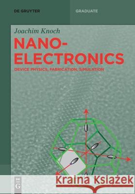 Nanoelectronics: Device Physics, Fabrication, Simulation Joachim Knoch 9783110574210 De Gruyter