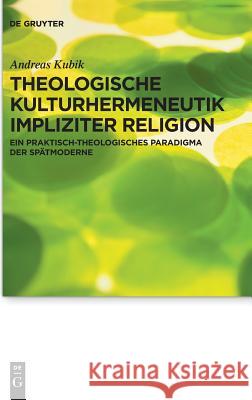 Theologische Kulturhermeneutik impliziter Religion Kubik, Andreas 9783110576122 de Gruyter