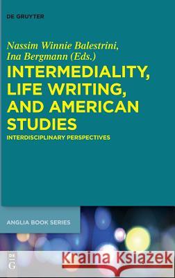 Intermediality, Life Writing, and American Studies: Interdisciplinary Perspectives Nassim Winnie Balestrini, Ina Bergmann 9783110576757 De Gruyter