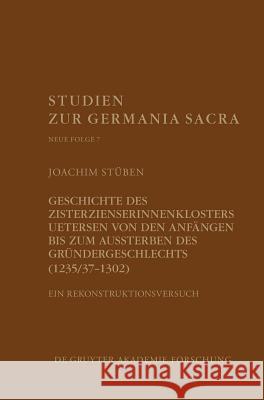 Geschichte Des Zisterzienserinnenklosters Uetersen Von Den Anfängen Bis Zum Aussterben Des Gründergeschlechts (1235/37-1302): Ein Rekonstruktionsversu Stüben, Joachim 9783110576887 Walter de Gruyter