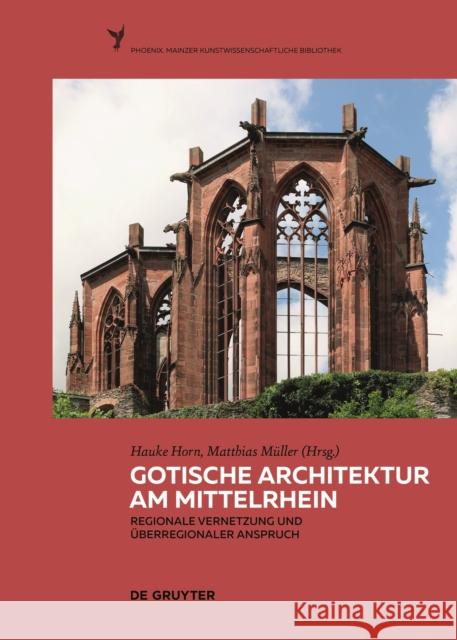 Gotische Architektur am Mittelrhein : Regionale Vernetzung und überregionaler Anspruch Hauke Horn Matthias Muller 9783110577198 de Gruyter