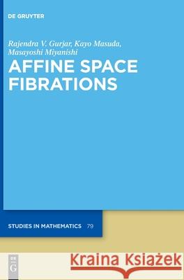 Affine Space Fibrations Rajendra V. Gurjar, Kayo Masuda, Masayoshi Miyanishi 9783110577365 De Gruyter