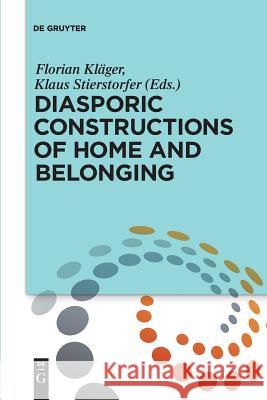 Diasporic Constructions of Home and Belonging Florian Kläger, Klaus Stierstorfer 9783110577815