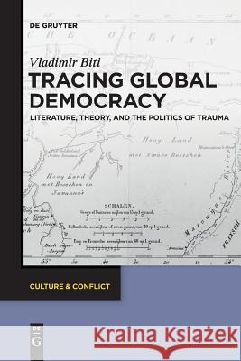 Tracing Global Democracy: Literature, Theory, and the Politics of Trauma Vladimir Biti 9783110577822