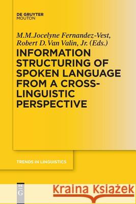 Information Structuring of Spoken Language from a Cross-linguistic Perspective M. M. Jocelyne Fernandez-Vest, Robert D. Van Valin, Jr. 9783110577860