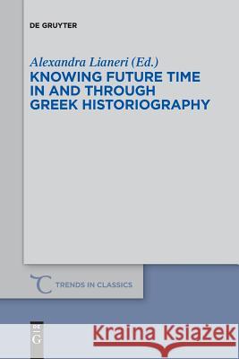 Knowing Future Time In and Through Greek Historiography Alexandra Lianeri 9783110578218