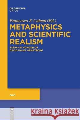 Metaphysics and Scientific Realism: Essays in Honour of David Malet Armstrong Francesco Federico Calemi 9783110578263 De Gruyter