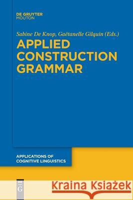 Applied Construction Grammar Sabine De Knop, Gaëtanelle Gilquin 9783110578522 De Gruyter