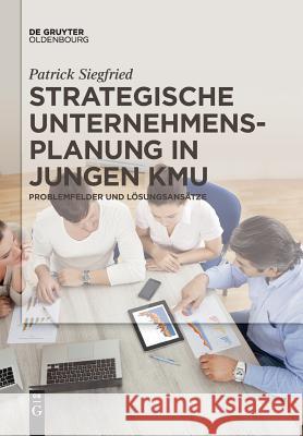 Strategische Unternehmensplanung in jungen KMU Patrick Siegfried 9783110578553