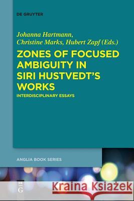 Zones of Focused Ambiguity in Siri Hustvedt’s Works: Interdisciplinary Essays Johanna Hartmann, Christine Marks, Hubert Zapf 9783110578690 De Gruyter
