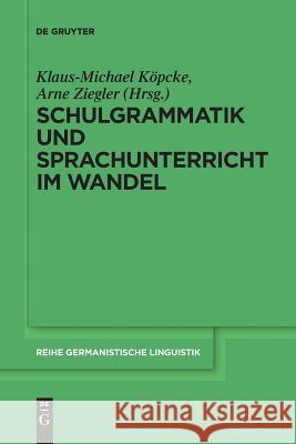 Schulgrammatik und Sprachunterricht im Wandel Klaus-Michael Kopcke Arne Ziegler 9783110578904