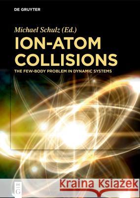 Ion-Atom Collisions: The Few-Body Problem in Dynamic Systems Michael Schulz 9783110579420 De Gruyter