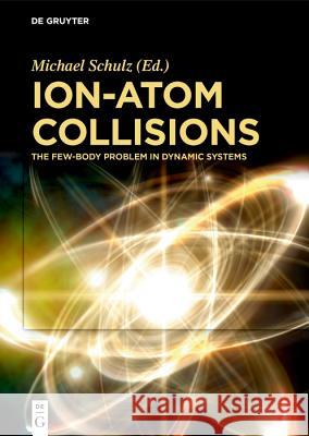 Ion-Atom Collisions: The Few-Body Problem in Dynamic Systems Michael Schulz 9783110579420